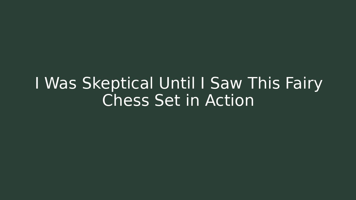 I Was Skeptical Until I Saw This Fairy Chess Set in Action - Critter Realm
