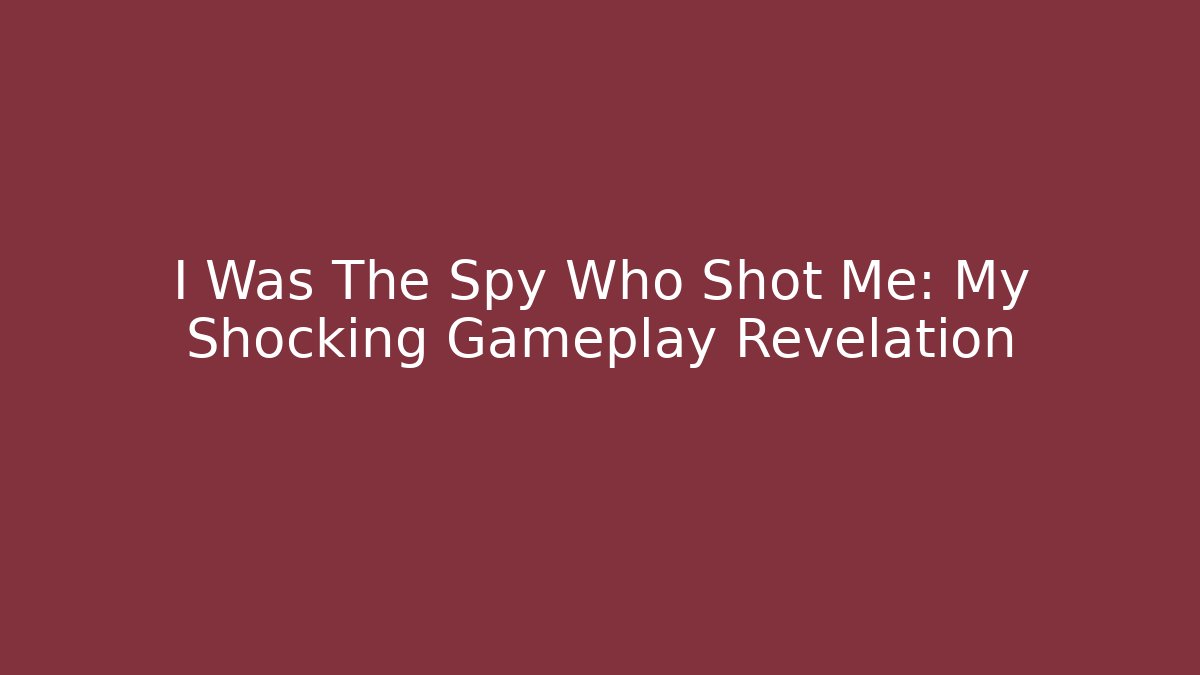 I Was The Spy Who Shot Me: My Shocking Gameplay Revelation - Critter Realm