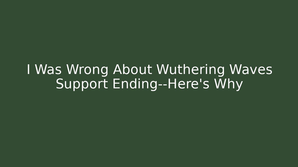 I Was Wrong About Wuthering Waves Support Ending—Here's Why - Critter Realm
