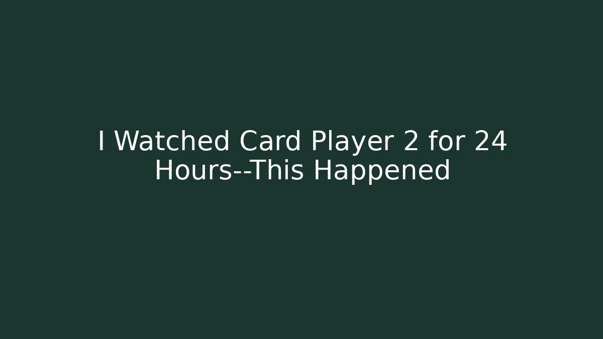 I Watched Card Player 2 for 24 Hours—This Happened - Critter Realm