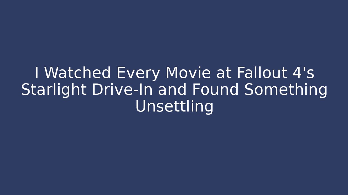 I Watched Every Movie at Fallout 4's Starlight Drive-In and Found Something Unsettling
