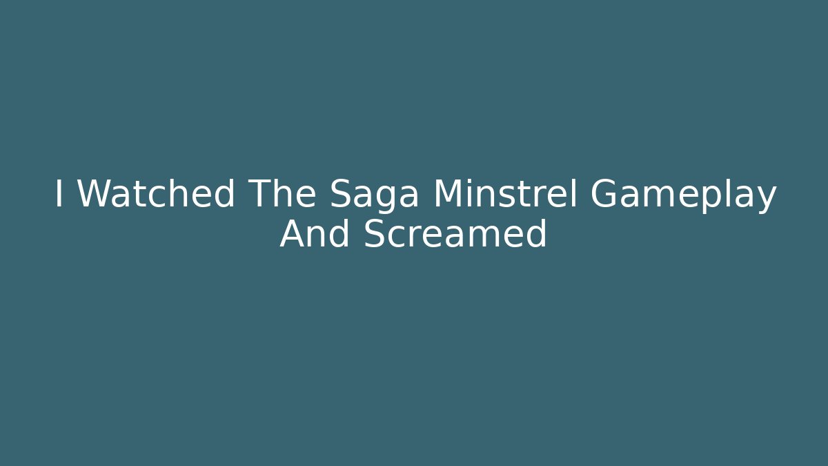 I Watched The Saga Minstrel Gameplay And Screamed - Critter Realm