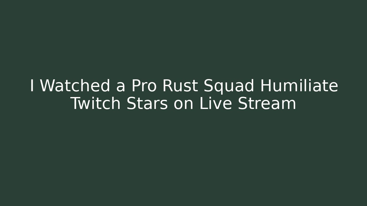 I Watched a Pro Rust Squad Humiliate Twitch Stars on Live Stream - Critter Realm