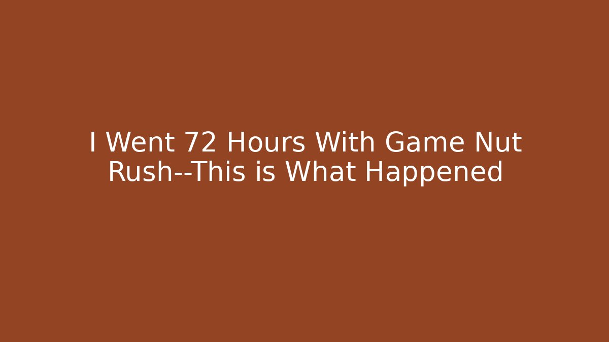 I Went 72 Hours With Game Nut Rush—This is What Happened
