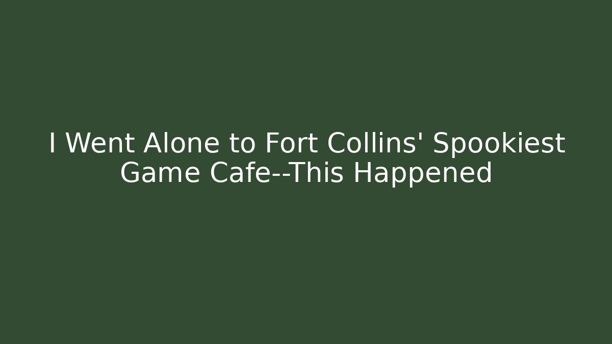 I Went Alone to Fort Collins' Spookiest Game Cafe—This Happened
