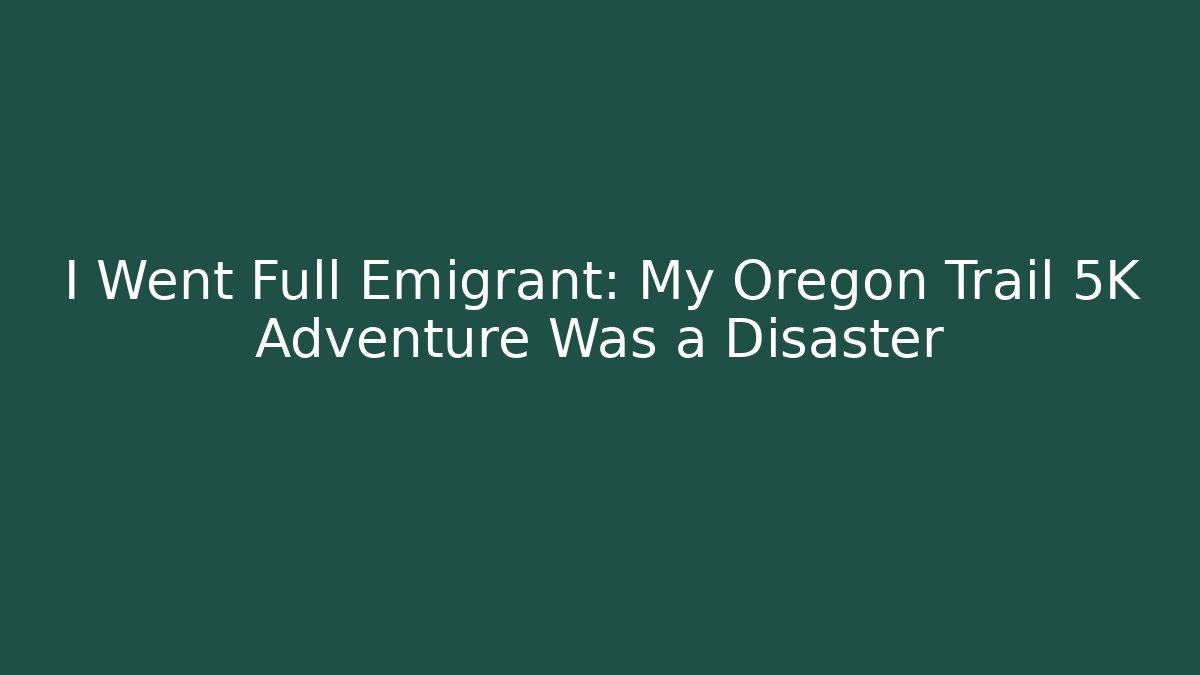 I Went Full Emigrant: My Oregon Trail 5K Adventure Was a Disaster