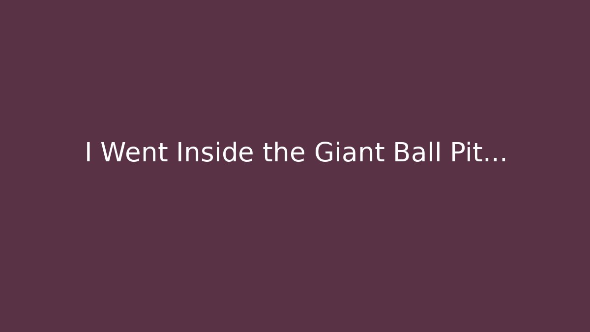 I Went Inside the Giant Ball Pit...