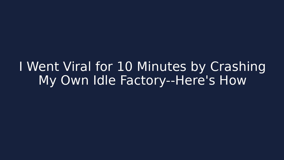 I Went Viral for 10 Minutes by Crashing My Own Idle Factory—Here’s How