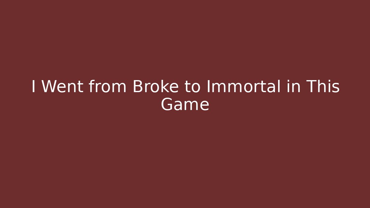 I Went from Broke to Immortal in This Game