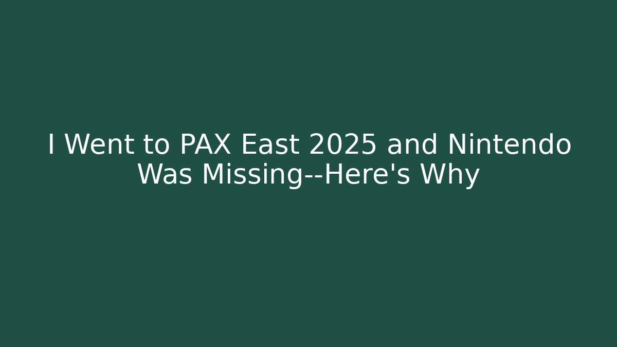 I Went to PAX East 2025 and Nintendo Was Missing—Here’s Why