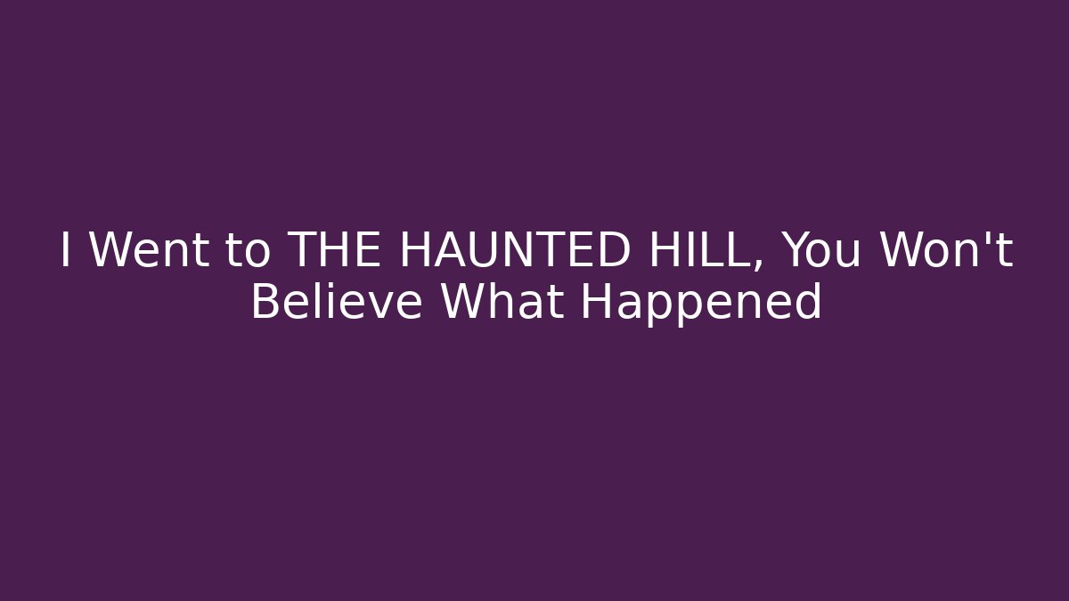 I Went to THE HAUNTED HILL, You Won't Believe What Happened