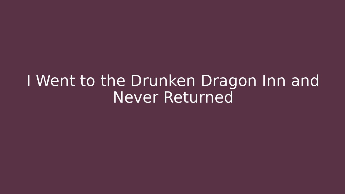 I Went to the Drunken Dragon Inn and Never Returned