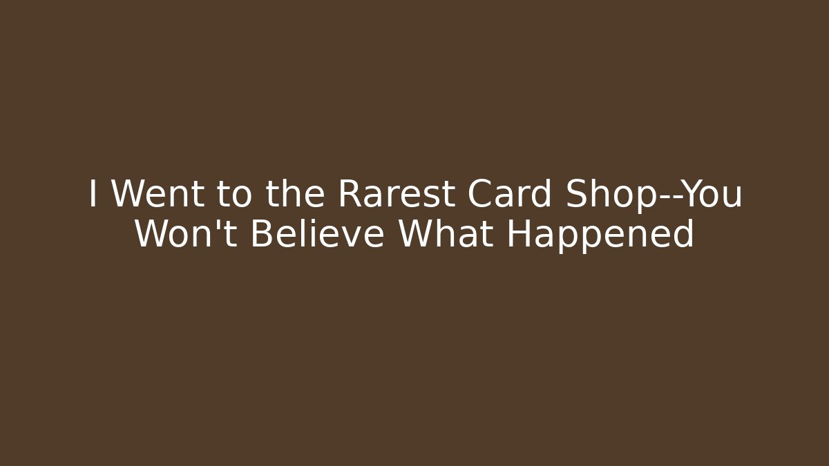 I Went to the Rarest Card Shop—You Won’t Believe What Happened