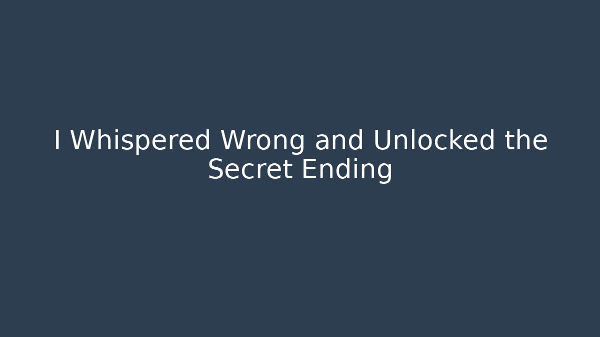 I Whispered Wrong and Unlocked the Secret Ending