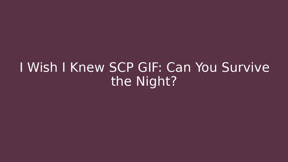 I Wish I Knew SCP GIF: Can You Survive the Night?