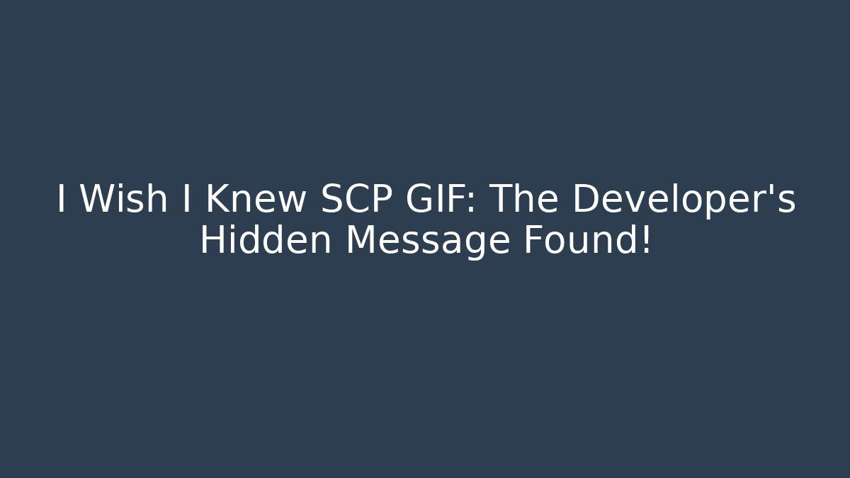 I Wish I Knew SCP GIF: The Developer's Hidden Message Found!