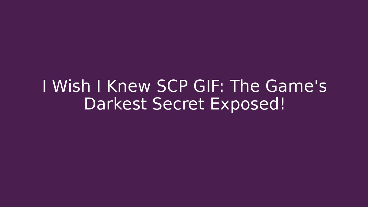 I Wish I Knew SCP GIF: The Game's Darkest Secret Exposed!