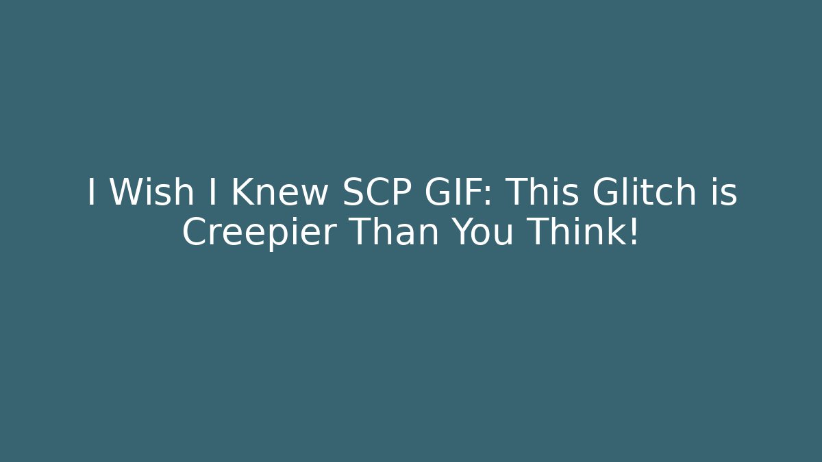 I Wish I Knew SCP GIF: This Glitch is Creepier Than You Think!