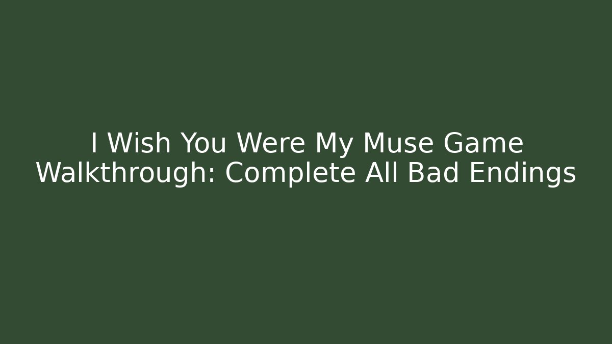 I Wish You Were My Muse Game Walkthrough: Complete All Bad Endings - Critter Realm