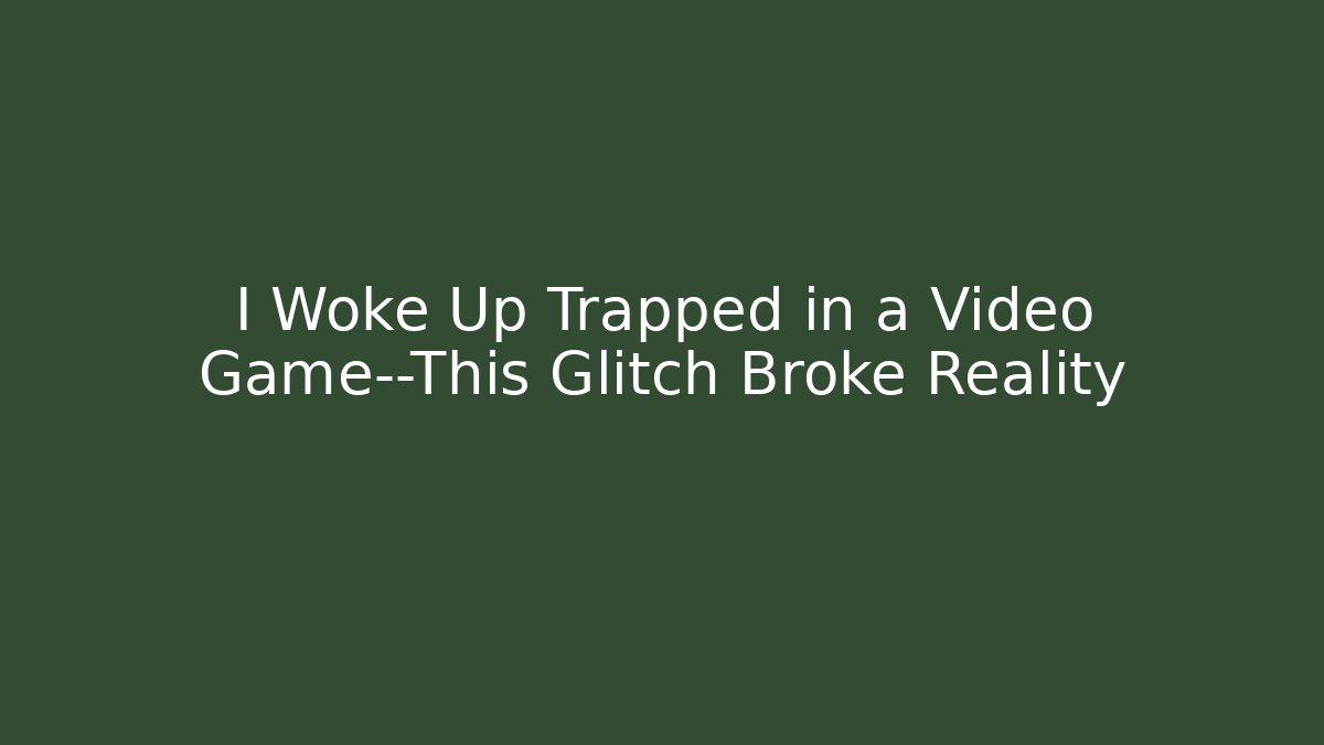 I Woke Up Trapped in a Video Game—This Glitch Broke Reality