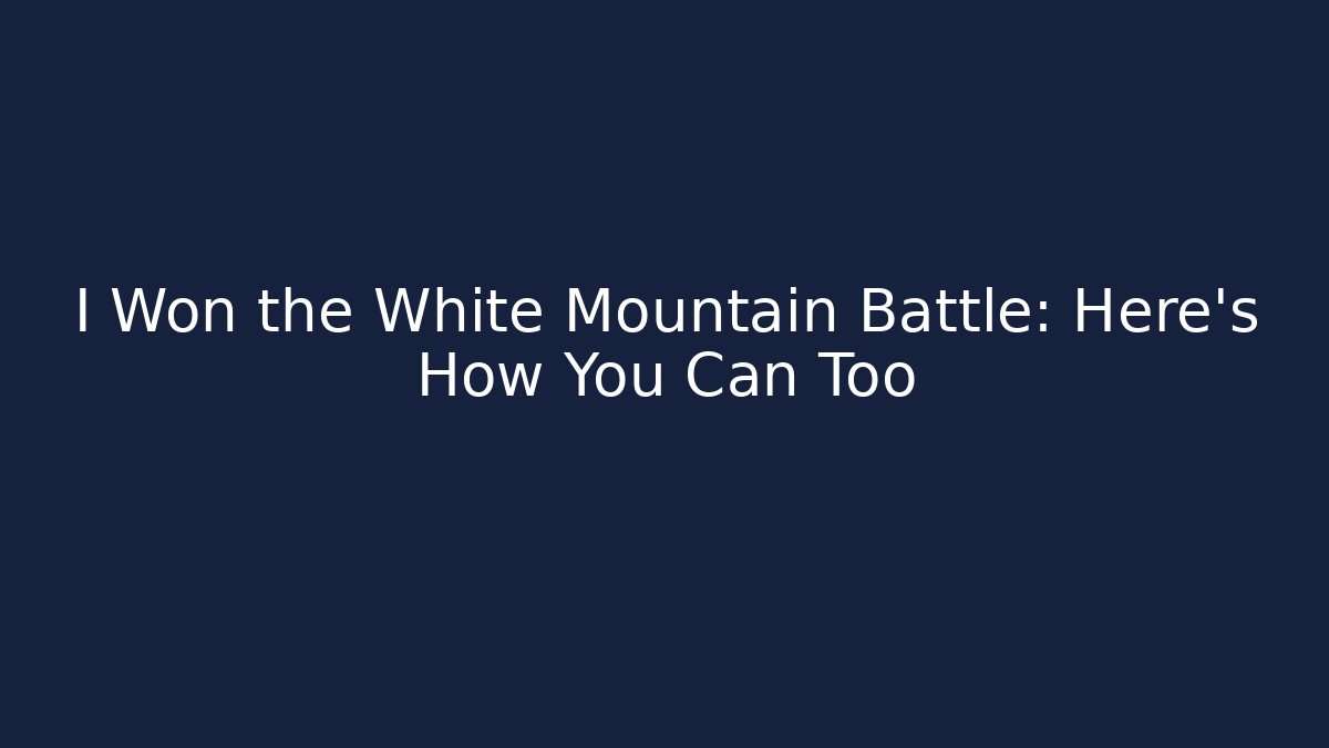 I Won the White Mountain Battle: Here's How You Can Too
