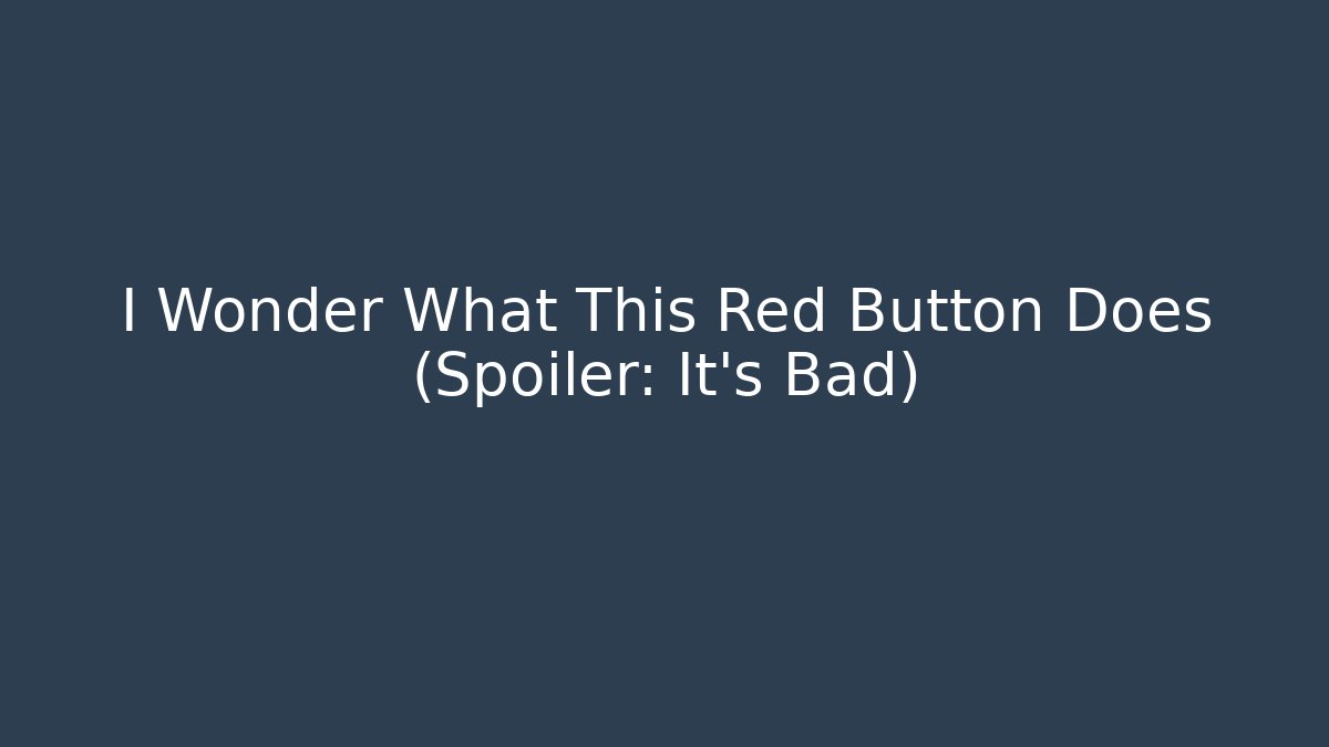 I Wonder What This Red Button Does (Spoiler: It's Bad) - Critter Realm