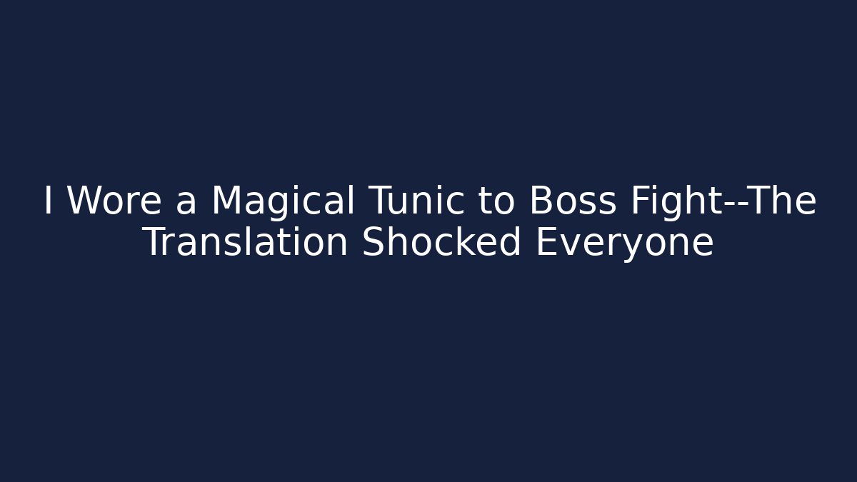 I Wore a Magical Tunic to Boss Fight—The Translation Shocked Everyone