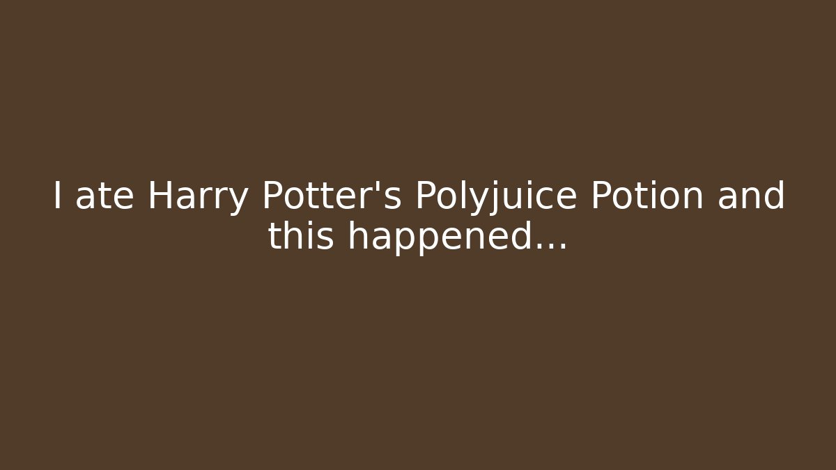 I ate Harry Potter's Polyjuice Potion and this happened...