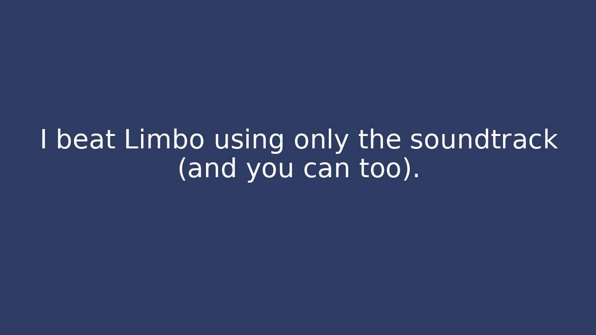 I beat Limbo using only the soundtrack (and you can too).