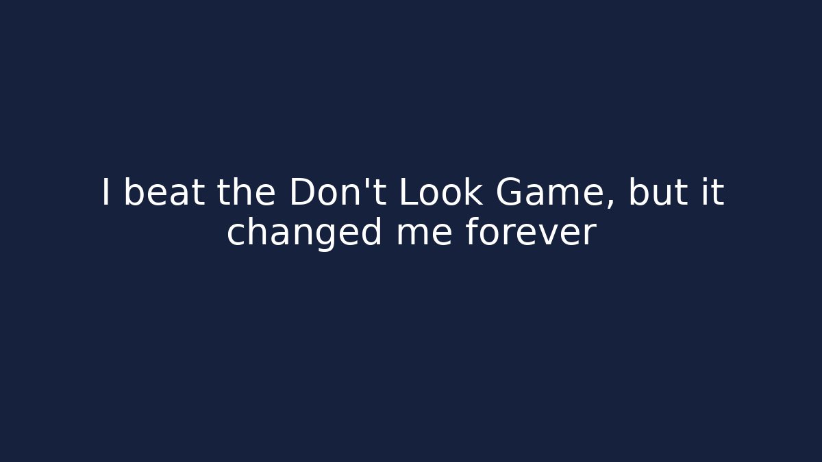 I beat the Don't Look Game, but it changed me forever