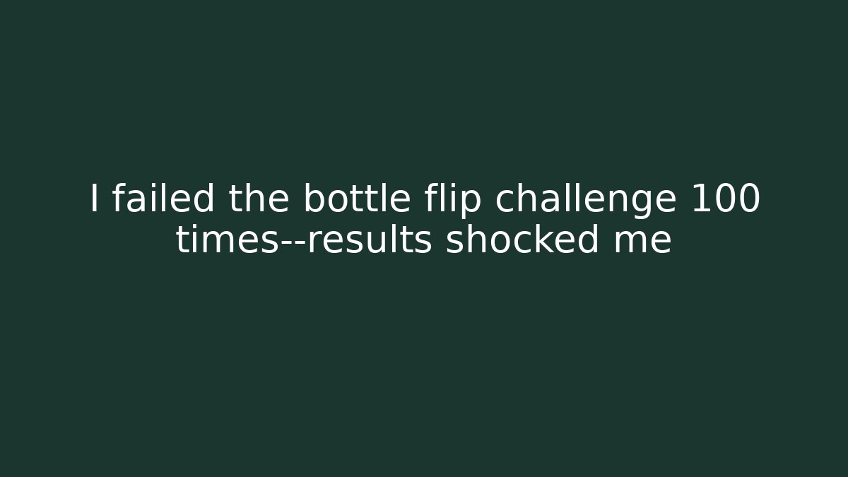 I failed the bottle flip challenge 100 times—results shocked me