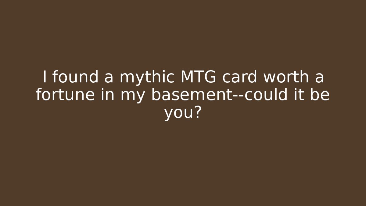 I found a mythic MTG card worth a fortune in my basement—could it be you?