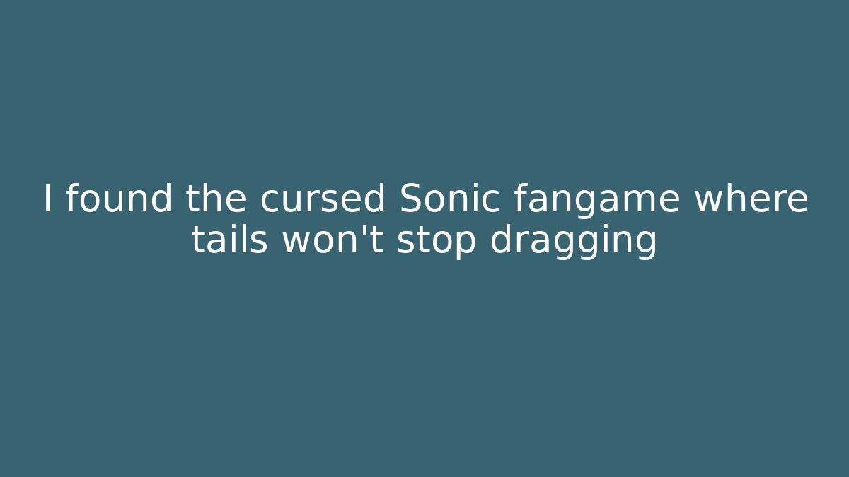 I found the cursed Sonic fangame where tails won't stop dragging