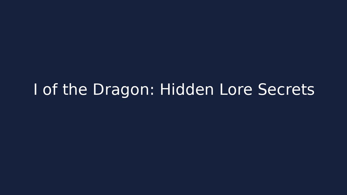 I of the Dragon: Hidden Lore Secrets