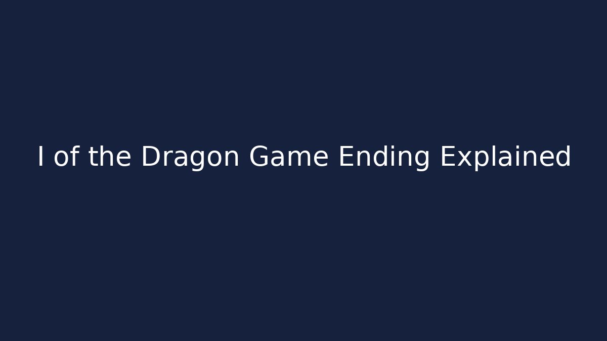I of the Dragon Game Ending Explained