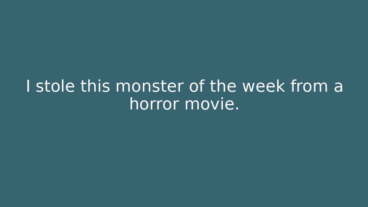 I stole this monster of the week from a horror movie.