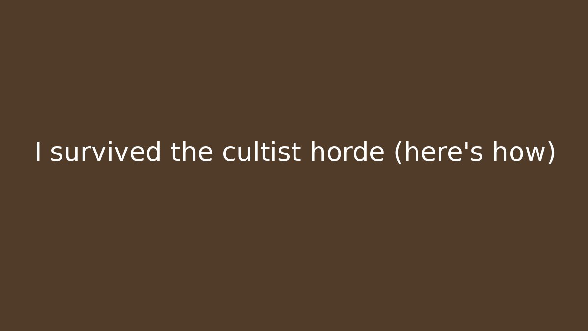 I survived the cultist horde (here's how)