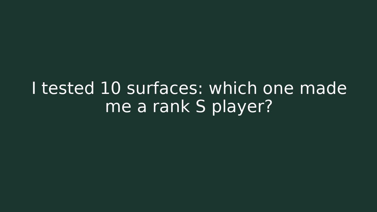 I tested 10 surfaces: which one made me a rank S player?