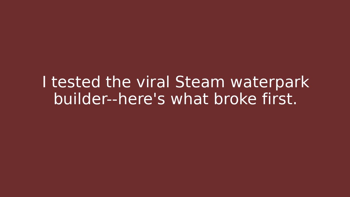 I tested the viral Steam waterpark builder—here’s what broke first.