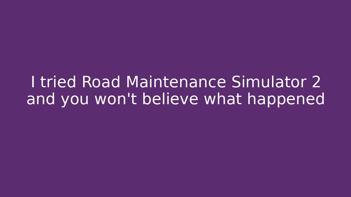 I tried Road Maintenance Simulator 2 and you won't believe what happened
