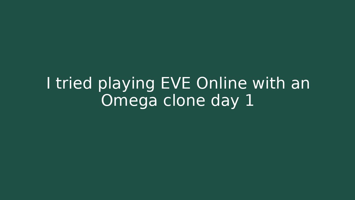 I tried playing EVE Online with an Omega clone day 1