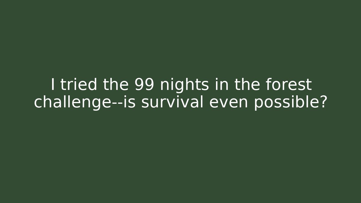 I tried the 99 nights in the forest challenge—is survival even possible?