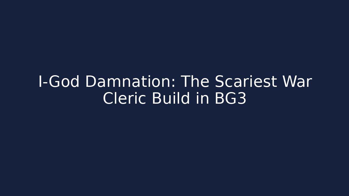 I-God Damnation: The Scariest War Cleric Build in BG3