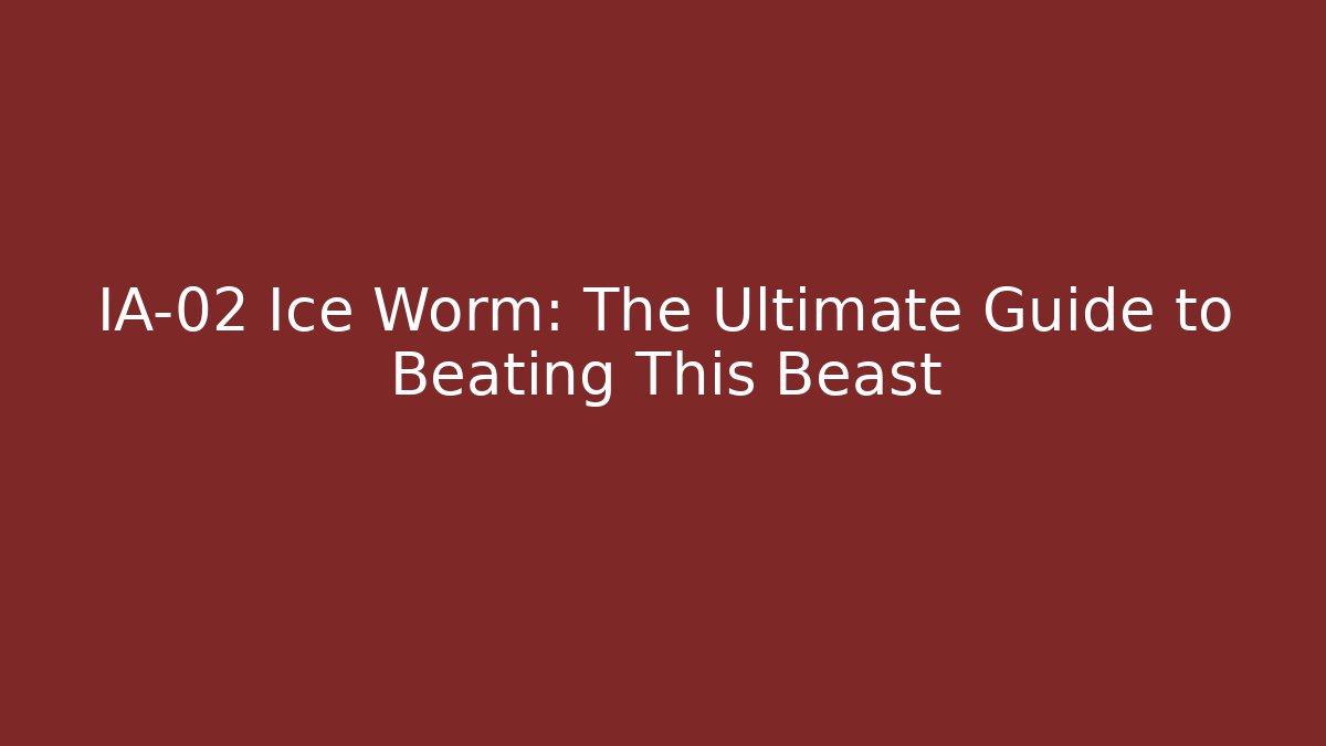 IA-02 Ice Worm: The Ultimate Guide to Beating This Beast