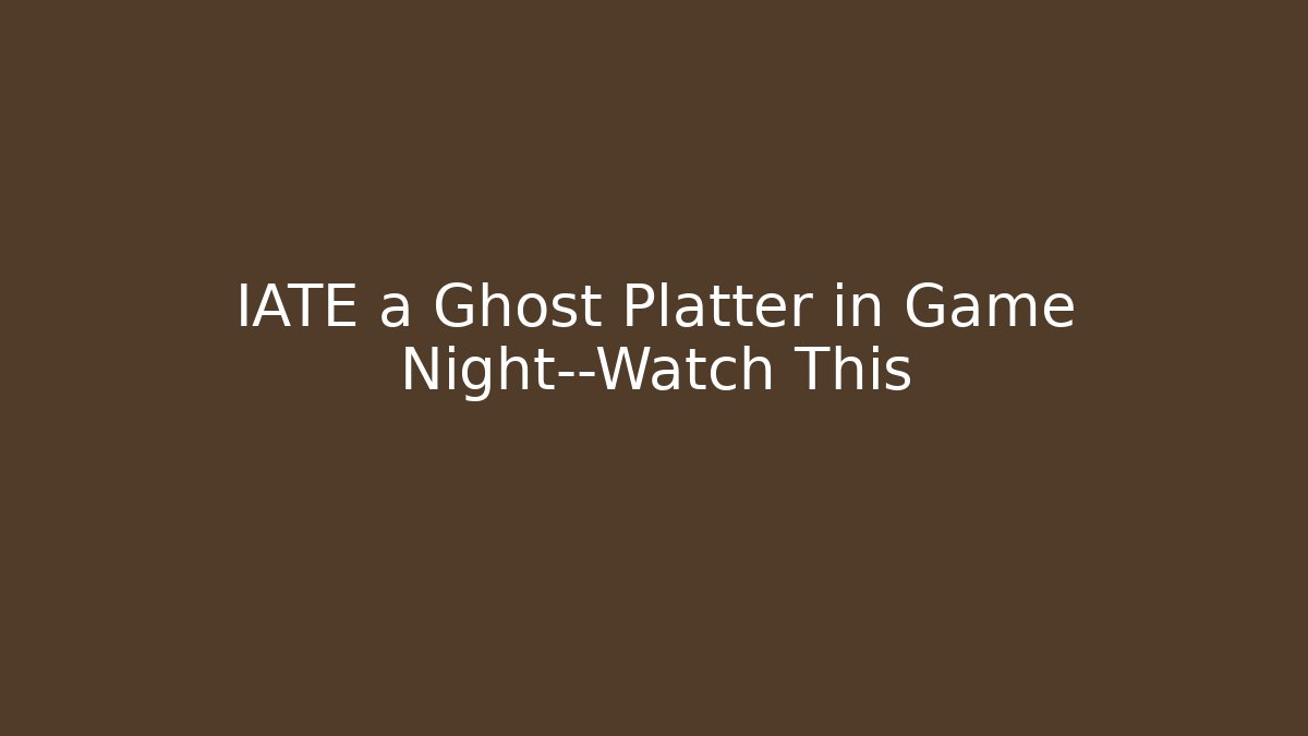 IATE a Ghost Platter in Game Night—Watch This
