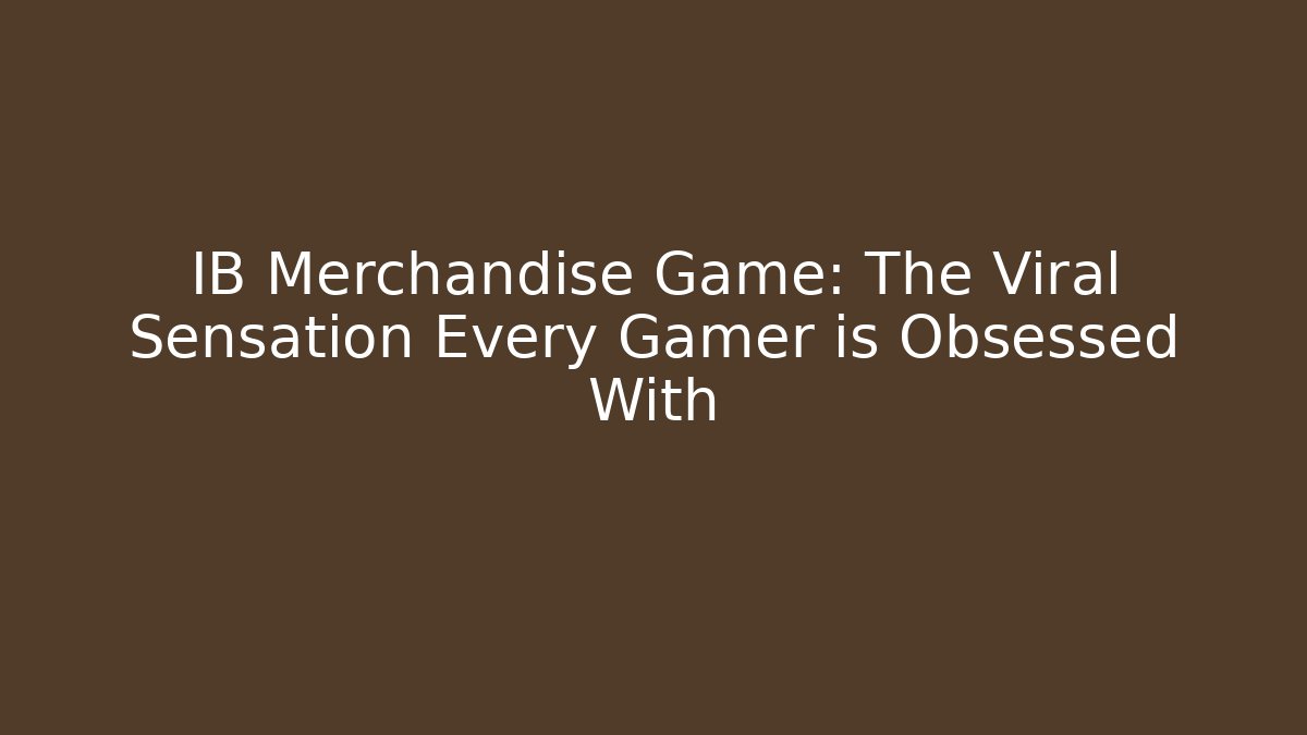 IB Merchandise Game: The Viral Sensation Every Gamer is Obsessed With