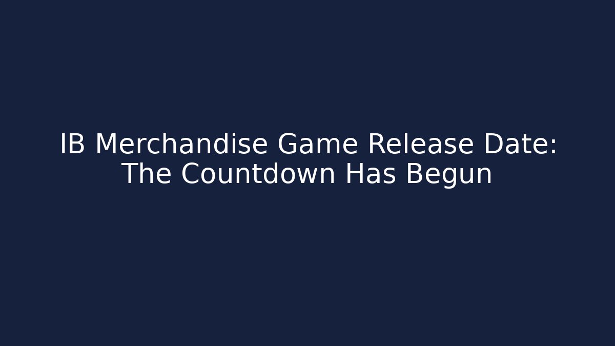 IB Merchandise Game Release Date: The Countdown Has Begun