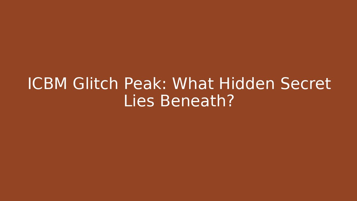 ICBM Glitch Peak: What Hidden Secret Lies Beneath?