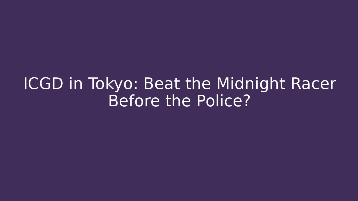 ICGD in Tokyo: Beat the Midnight Racer Before the Police?