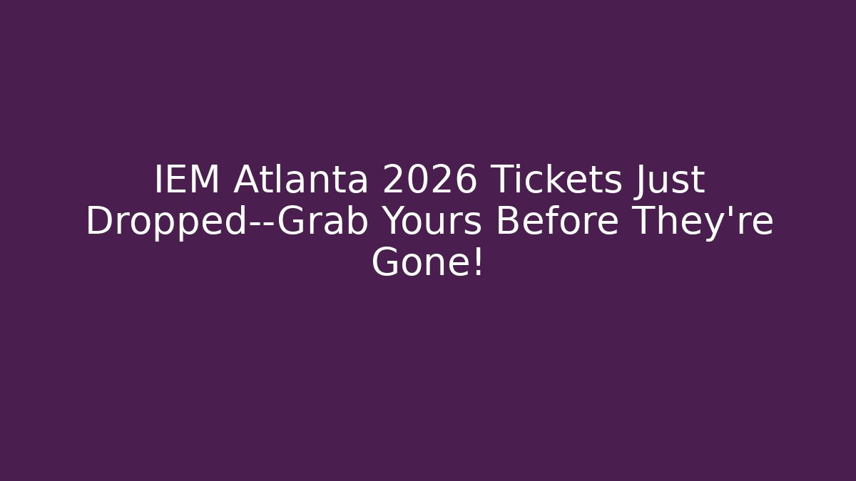 IEM Atlanta 2026 Tickets Just Dropped—Grab Yours Before They’re Gone!